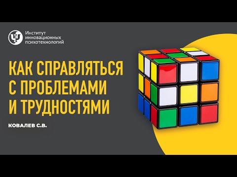 Видео: КАК СПРАВЛЯТЬСЯ С ПРОБЛЕМАМИ И ТРУДНОСТЯМИ. Ковалев С.В.