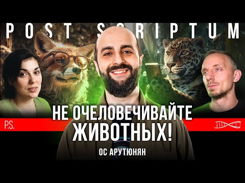 Видео: Не очеловечивайте животных! | Ос Арутюнян | Постскриптум