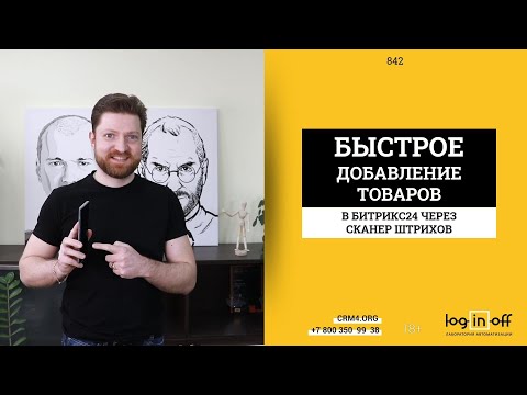 Видео: Добавление товаров с мобильного телефона, сканирование Штрихкода товара в Битрикс24.CRM