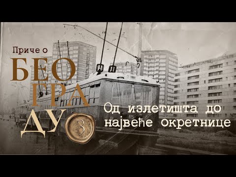 Видео: Приче о Београду 3 - Од излетишта до највеће окретнице