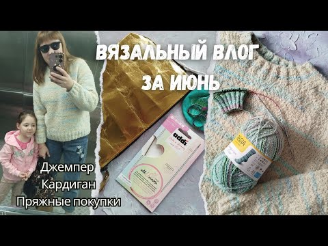 Видео: Вязальный влог за Июнь | Букляшный джемпер | Кардиган интарсией | Пряжные покупки | Новые процессы.