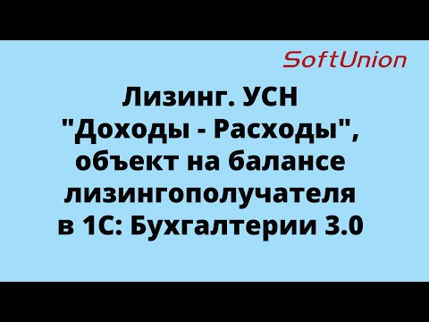 Видео: Лизинг. УСН "Доходы - Расходы", объект на балансе лизингополучателя в 1С: Бухгалтерии 3.0