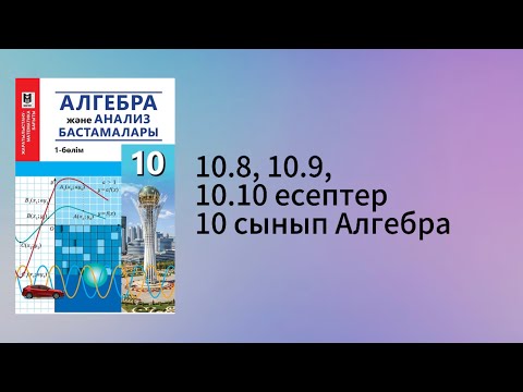 Видео: 10.8, 10.9, 10.10 есептер 10 сынып Алгебра