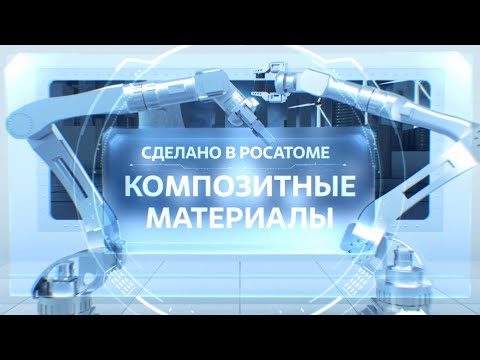 Видео: Сделано в Росатоме. Композитные материалы