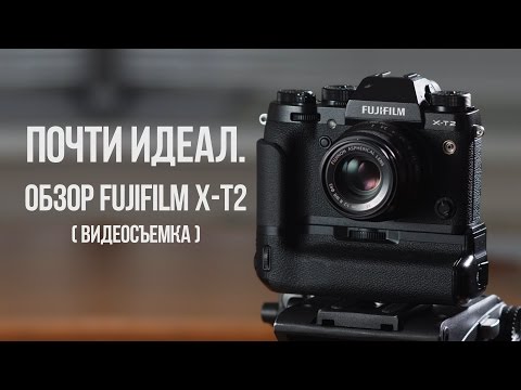 Видео: Почти идеал. Обзор Fujifilm X-T2 (видеосъёмка).