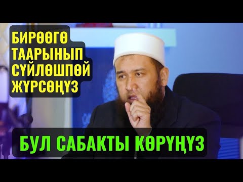 Видео: БИРӨӨГӨ ТААРЫНЫП СҮЙЛӨШПӨЙ ЖҮРСӨҢҮЗ БУЛ САБАКТЫ КӨРҮҢҮЗ ||Максат ажы Токтомушев|| суроо жооп09 03 23