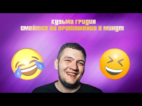 Видео: КУЗЬМА ГРИДИН СМЕЁТСЯ НА ПРОТЯЖЕНИИ ПЯТИ МИНУТ