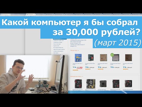 Видео: Какой компьютер я бы собрал за 30.000р? (март 2015)