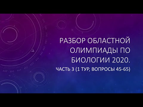 Видео: Разбор заданий Областной олимпиады по биологии 2020. Часть 3 (1 тур, вопросы 45-65)