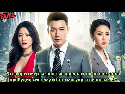 Видео: Отец при смерти, родные предали, но он внезапно пробудил систему и стал могущественным CEO