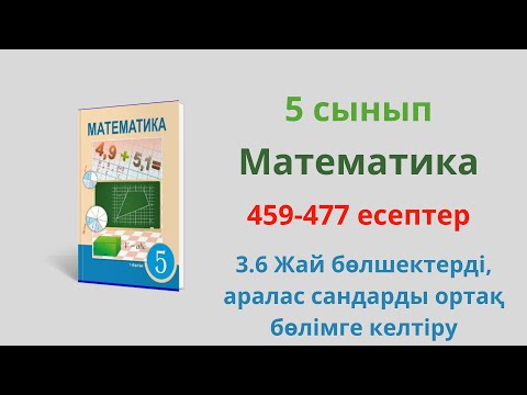 Видео: 459-477 есептер. 3.6 Жай бөлшектерді, аралас сандарды ортақ бөлімге келтіру. 5 сынып  математика