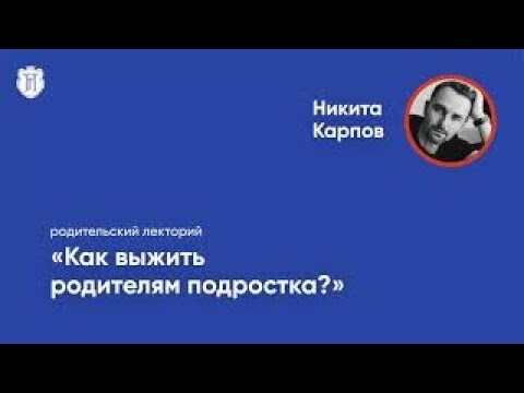 Видео: Никита Карпов "Как выжить родителям подростка?"