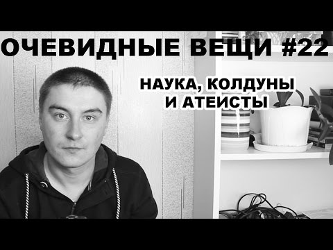 Видео: Наука, колдуны и атеисты (Очевидные вещи #22)
