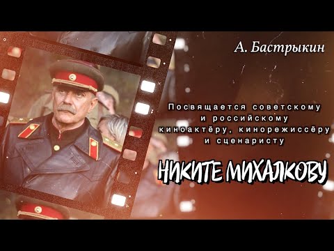 Видео: А. БАСТРЫКИН Посвящается Никите Сергеевичу Михалкову