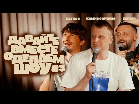 Видео: Комиссаренко, Белый, Детков «Давайте вместе сделаем шоу #3»