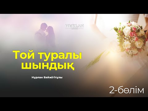 Видео: Той туралы шындық | 2-бөлім | НҰРЛАН ҰСТАЗ