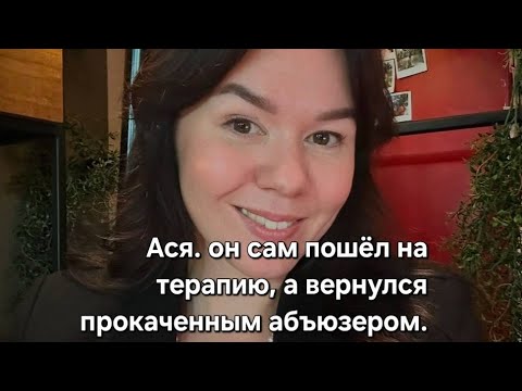 Видео: Ася. Он сам пошёл на терапию, а вернулся прокаченным абъюзером.