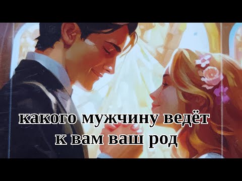 Видео: Какого мужчину ведёт к вам ваш род