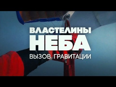 Видео: ВЛАСТЕЛИНЫ НЕБА. Вызов гравитации. Документальный фильм.