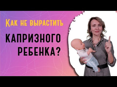 Видео: Как не вырастить капризного ребенка?
