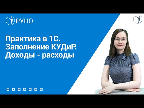 Видео: Практика в 1С. Заполнение КУДиР. Доходы - расходы | Анастасия Литвинова. РУНО