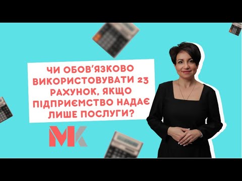 Видео: Чи обовʼязково використовувати 23 рахунок, якщо підприємство надає лише послуги?
