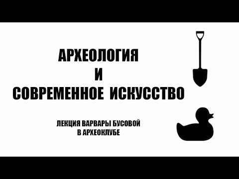 Видео: Археология и современное искусство Лекция Варвары  Бусовой в археоклубе