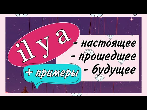 Видео: IL Y A - 3 ВРЕМЕНИ (будущее/настоящее/прошедшее) + примеры
