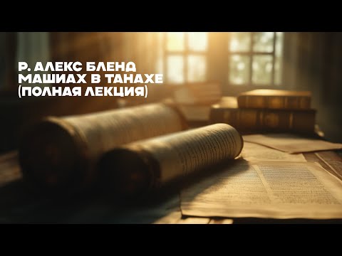 Видео: Машиах в танахе (полная лекция) р. Алекс Бленд