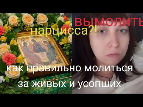 Видео: Как правильно молиться за живых и усопших /можно ли вымолить нарцисса?