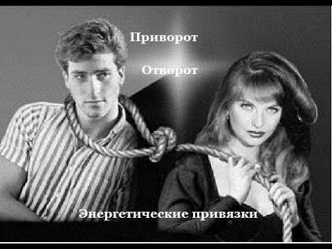 Видео: Приворот, отворот, энергетические привязки
