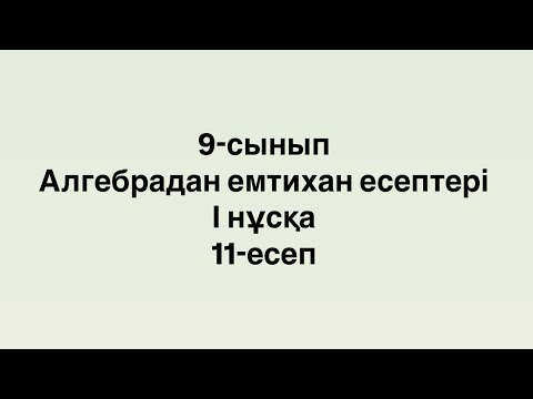 Видео: Алгебрадан емтихан есептері. І нұсқа. 11-есеп