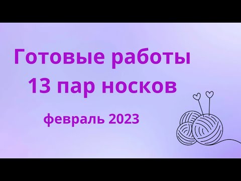 Видео: Готовые работы февраль 2023/13 пар носков