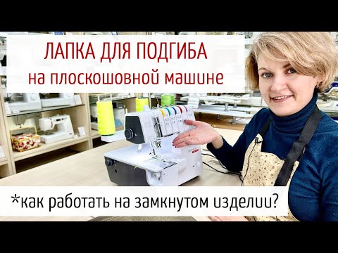 Видео: Швейные хитрости: Как работать лапкой для подгиба на плоскошовной машине на замкнутом изделии