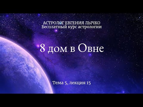 Видео: Тема 5, лекция 15. 8 дом в Овне