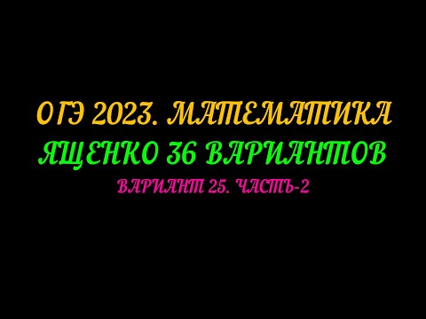 Видео: ОГЭ-2023 МАТЕМАТИКА. ЯЩЕНКО 36 ВАРИАНТОВ. ВАРИАНТ-25 ЧАСТЬ-2