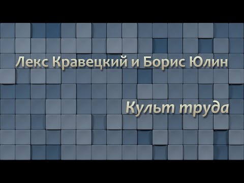 Видео: Лекс Кравецкий и Борис Юлин: Культ труда