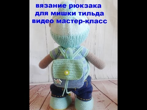 Видео: вязание рюкзака для мишки тильда видео мастер класс