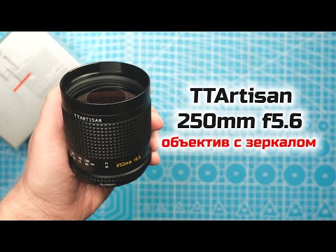 Видео: TTArtisan 250mm f5.6 - зеркально-линзовый телеобъектив
