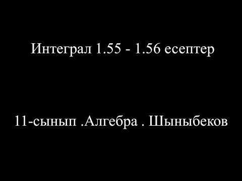 Видео: 5-сабақ.Интеграл 1.55   -  1.56 есептер