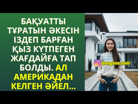 Видео: ЖАП-ЖАҢА ӘҢГІМЕ😍🤩БАҚУАТТЫ ТҰРАТЫН ӘКЕСІН ІЗДЕП БАРҒАН ҚЫЗ КҮТПЕГЕН ЖАҒДАЙҒА ТАП БОЛДЫ. АЛ АМЕРИКАД