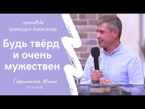 Видео: Шамшуро Александр | Будь твёрд и очень мужествен | 01.10.2023
