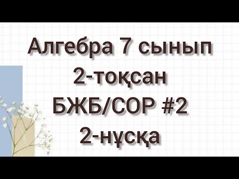 Видео: Алгебра 7 сынып БЖБ/СОР #2 , #2тоқсан 2 нұсқа