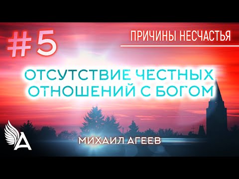 Видео: ОТСУТСТВИЕ ЧЕСТНЫХ ОТНОШЕНИЙ С БОГОМ. 5-я причина несчастья – Михаил Агеев