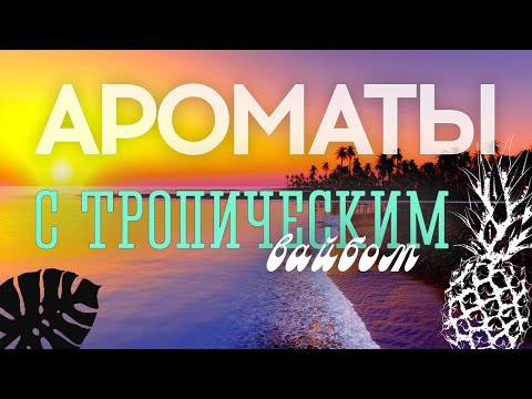 Видео: АРОМАТЫ С ТРОПИЧЕСКИМ ВАЙБОМ: летние, сочные, яркие, идеальные в отпуск