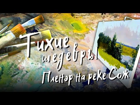 Видео: Тихие шедевры / Пленэр на реке Сож / Кричевские художники / Современное искусство Беларуси