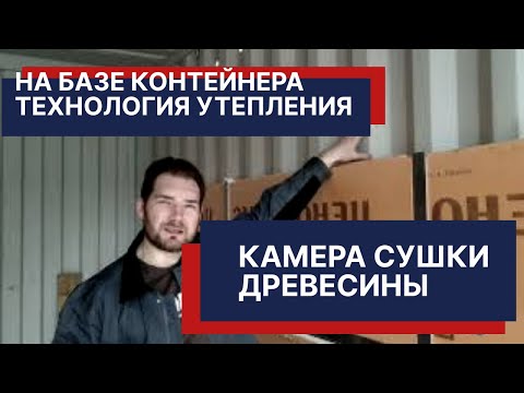 Видео: Камера для сушки древесины на основе контейнера. Портативный вариант. Технология утепления.