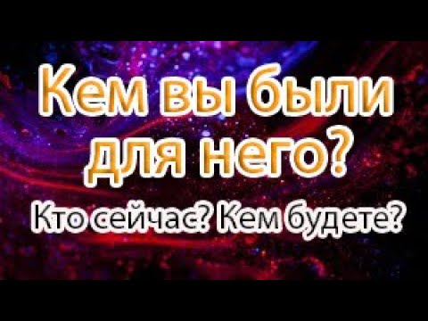 Видео: Кем вы были для него? Кто сейчас? Кем будете?