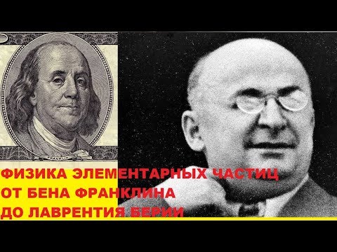 Видео: ФИЗИКА ЭЛЕМЕНТАРНЫХ ЧАСТИЦ ОТ БЕНА ФРАНКЛИНА ДО ЛАВРЕНТИЯ БЕРИИ