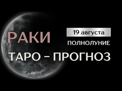 Видео: РАКИ. Таро прогноз на август в период полнолуния 19 августа